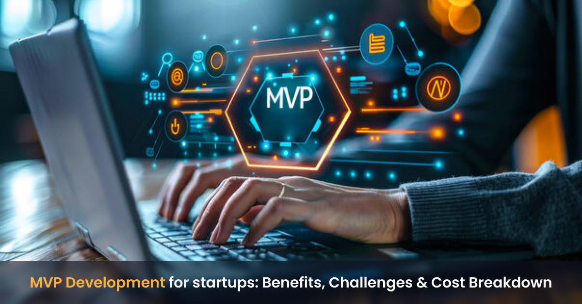 MVP Development for Startups: Benefits, Challenges & Cost Breakdown